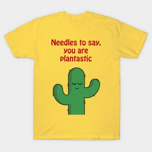 Needles to say, you are plantastic - cute & funny cactus pun T-Shirt